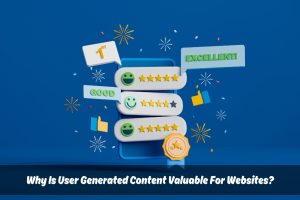 Image presents Why Is User Generated Content Valuable For Websites